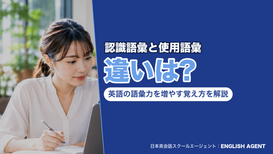 認識語彙と使用語彙の違いは?英語の語彙力を増やす覚え方を解説